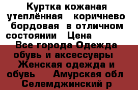 Куртка кожаная утеплённая , коричнево-бордовая, в отличном состоянии › Цена ­ 10 000 - Все города Одежда, обувь и аксессуары » Женская одежда и обувь   . Амурская обл.,Селемджинский р-н